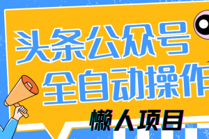 懒人项目,多平台操作全自动运行,头条,公众号,下班实操5分钟日入500+