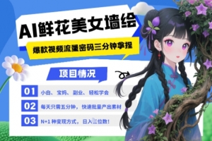 AI+墙绘+美女+鲜花,2025最火流量密码,小白三分钟学会,N种变现渠道,月入五位数