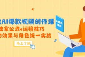 高效AI爆款视频创作课,独家公式+运镜技巧,动态效果与角色统一实战