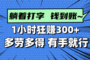 躺着打字钱到账!1小时狂赚300+ 多劳多得,有手就行