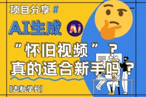 AI生成怀旧视频真的很适合新手?详细讲解!