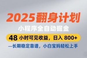 2025翻身计划,小程序全自动掘金,48小时可见收益,日入8张+,长期稳定靠谱,小白宝妈轻松上手