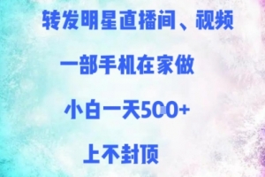 转发明星直播间、视频,一部手机在家做,小白一天多张,上不封顶