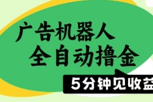 广告机器人全自动撸金,5分钟见收益,无需人工,单机日入5张+