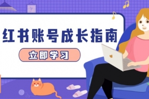 小红书账号成长指南,爆款选题+精准定位+数据分析,系统提升账号变现能力