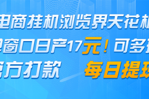 电商挂机浏览界天花板 单窗口日收益17+ 每日提现 官方打款