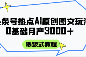 头条号热点AI图文攻略,喂饭式教程+0基础月产3000+