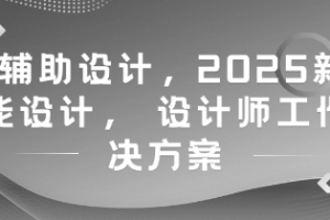 AI辅助设计,2025新版智能设计, 设计师工作解决方案
