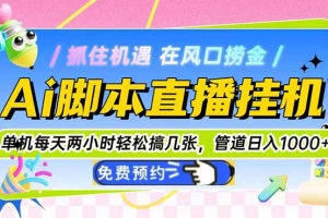 Ai脚本直播挂机单机每天俩小时轻松搞几张,管道收益轻松日入1000+