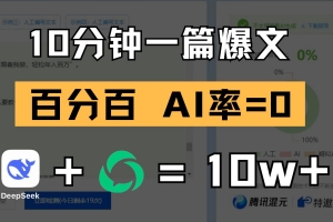 10分钟一篇爆文,百分百 AI率=0,用deepseek轻松玩转公众号爆文项目