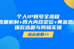 个人IP账号全流程:流量机制+四大内容定位+黄金思维, 爆款选题与剪辑实操