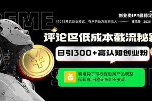 评论区低成本引流秘籍,精准钩子直击用户,单账号日增300+创业粉,日稳…