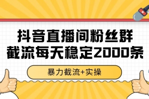 抖音直播间粉丝群截流,稳定采集数据全行业通用 2000+数据一天