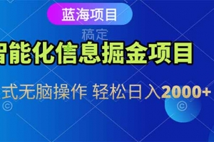 智能化信息蓝海掘金项目 傻瓜式无脑操作 轻松日入2000+