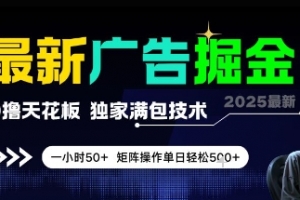 最新广告掘金,0撸天花板,不养机,独家满包技术 一小时50+,矩阵操作单日轻松5张