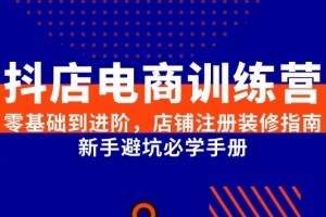 抖店电商训练营,零基础到进阶,店铺注册装修指南,新手避坑必学手册