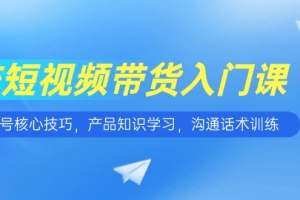 短视频带货入门课,养号核心技巧,产品知识学习,沟通话术训练