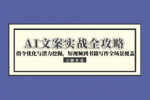 AI文案实战全攻略,指令优化与潜力挖掘,短视频到书籍写作全场景覆盖