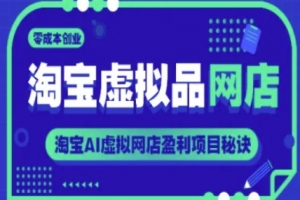 淘宝虚拟品网店,零成本创业,淘宝AI虚拟网店盈利项目秘诀