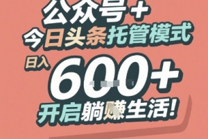 公众号 + 今日头条托管模式,日入 6张 + 开启躺挣生活