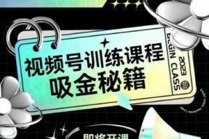 如何做好视频号,视频号训练课程,吸金秘籍