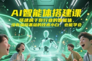 AI智能体搭建课,搭建属于你行业的智能体,没有编程基础的技术小白,也能学会