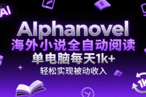 AIphanovel海外小说全自动阅读,单电脑每天1k+,轻松实现被动收入