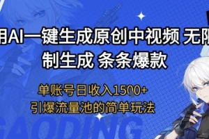 用AI一键生成原创中视频,无限制生成条条爆款,单账号日收入1.5k+引爆流量池简单玩法