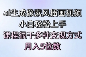 ai生成像素风插画视频,小白轻松上手,课程很干多种变现方式,月入5位数