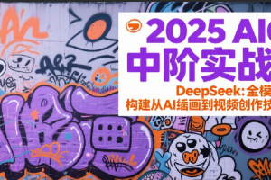 2025AIGC中阶实战营:DeepSeek全模态教学,构建从AI绘画到视频创作的技术链