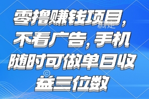 零撸赚钱项目 不看广告 手机随时可做 单日收益三位数