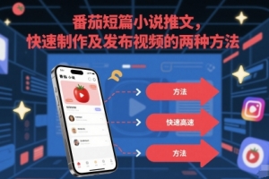 番茄短篇小说推文,快速制作及发布视频的两种方法