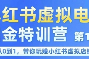 小红书虚拟电商掘金特训营第1期,从0到1,带你玩转小红书虚拟店铺
