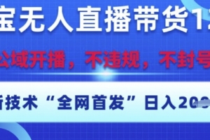 淘宝无人直播带货12.0,最新技术,不封号,不违规,操作简单,开播爆单,日入多张