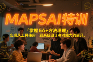 MAPSAI 特训,掌握 5A + 方法论,实现从工具使用者到系统设计者的能力跃升