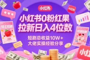 小红书0粉红果短剧拉新日入4位,数短剧总收益10W+大佬实操经验分享