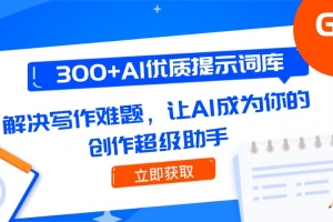 300+AI优质提示词库,解决写作难题,让AI成为你的创作超级助手