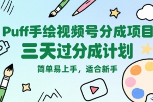 Puff手绘视频号分成项目,三天过分成计划,简单易上手,适合新手