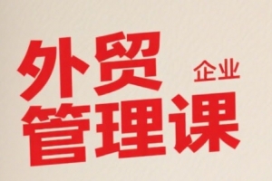中小外贸企业管理课,系统性强,直击痛点,助企业全面提升管理智慧