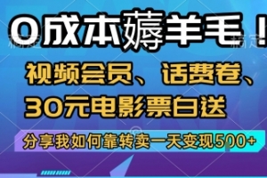 0成本薅羊毛!视频会员、话费卷、30元电影票白送,分享我如何靠转卖一天变现5张+