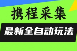 携程信息采集全自动玩法,0风控,无脑开干