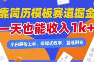 靠简历模板赛道掘金,一天也能收入1k+,小白轻松上手,保姆式教学,首选副业