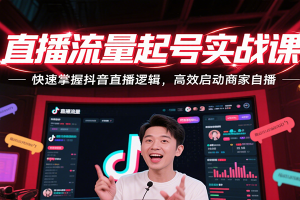 直播流量起号实战课,快速掌握抖音直播逻辑,高效启动商家自播