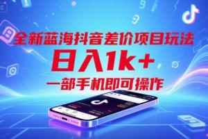 全新蓝海抖音差价项目玩法,日入1k+,一部手机即可操作