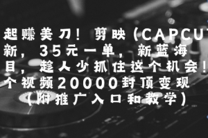 一起挣美刀!剪映(CAPCUT)拉新,35米一单,新蓝海项目,一个视频2w封顶变现(附推广入口和教学)