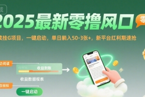 2025最新零撸风口,阅读挂G项目,一键启动,单日躺入 50-3张+,新平台红利期速抢