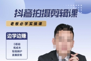 抖音拍摄剪辑课,老板必学实操课,边学边挣