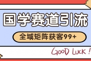 国学赛道精准拓客,自热矩阵日引99+ 获客SOP
