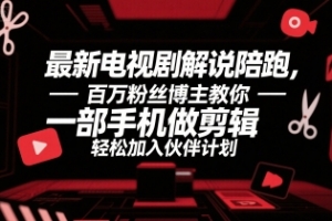 最新电视剧解说陪跑,百万粉丝博主教你一部手机做剪辑,轻松加入伙伴计划