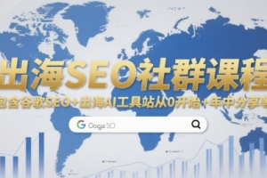 出海SEO社群课程,包含谷歌SEO+出海AI工具站从0开始+年中分享等